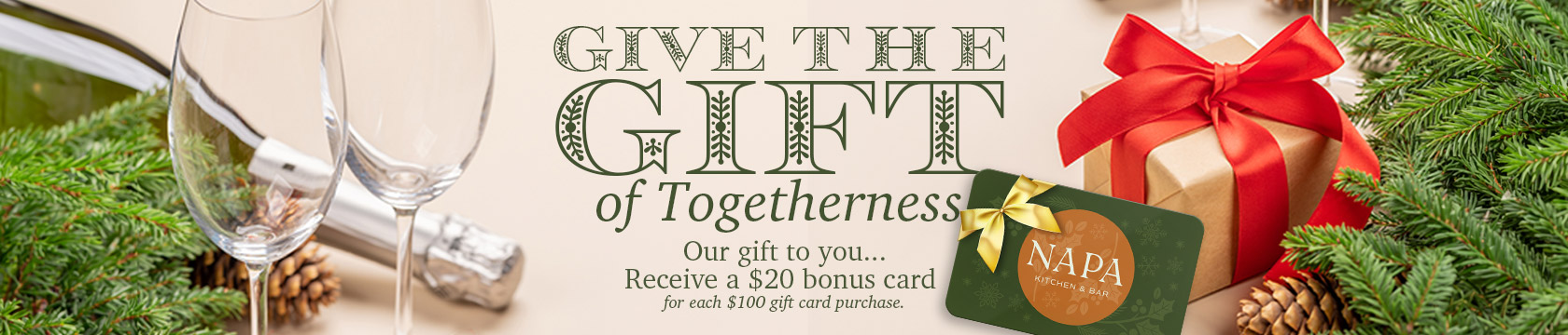 Give the Gift of Togetherness. Our gift to you - a $20 bonus gift card with purchase of $100 in gift cards.